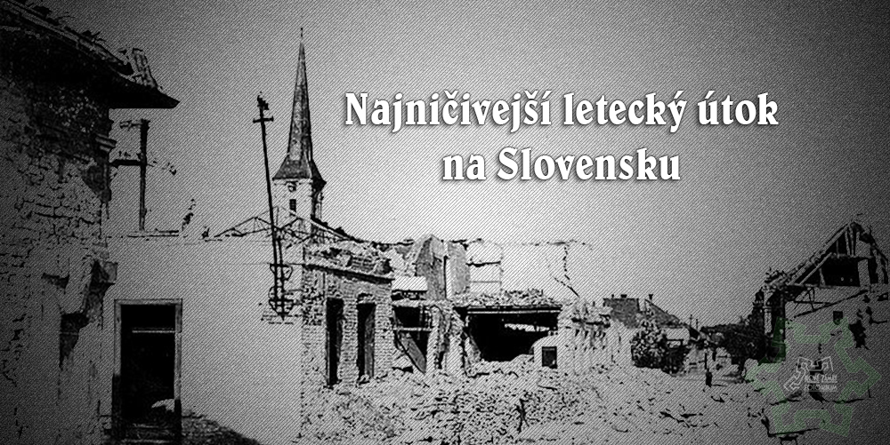 Najničivejší letecký útok na Slovensku